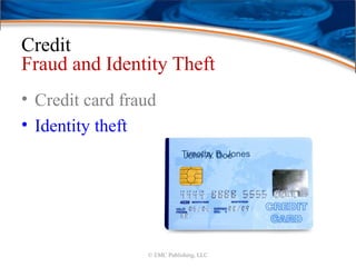 Credit
Fraud and Identity Theft
• Credit card fraud
• Identity theft
© EMC Publishing, LLC
John A. DoeTimothy B. Jones
 
