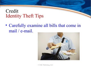 Credit
Identity Theft Tips
• Carefully examine all bills that come in
mail / e-mail.
© EMC Publishing, LLC
 