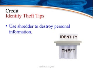 Credit
Identity Theft Tips
• Use shredder to destroy personal
information.
© EMC Publishing, LLC
 