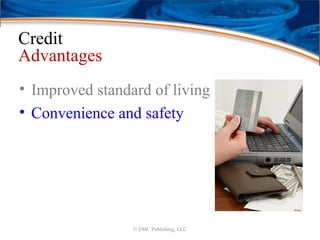 Credit
Advantages
• Improved standard of living
• Convenience and safety
© EMC Publishing, LLC
 