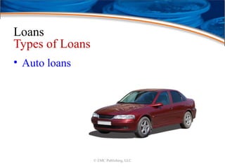 Loans
Types of Loans
• Auto loans
© EMC Publishing, LLC
 
