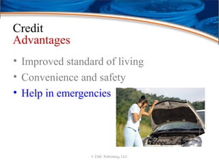 Credit
Advantages
• Improved standard of living
• Convenience and safety
• Help in emergencies
© EMC Publishing, LLC
 