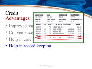 Credit
Advantages
• Improved standard of living
• Convenience and safety
• Help in emergencies
• Help in record keeping
© EMC Publishing, LLC
 