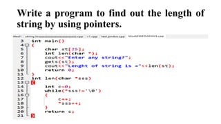 Write a program to find out the length of
string by using pointers.
 