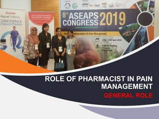 ROLE OF PHARMACIST IN PAIN
MANAGEMENT
GENERAL ROLE
 