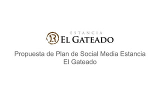Propuesta de Plan de Social Media Estancia
El Gateado
 