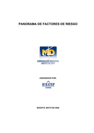 PANORAMA DE FACTORES DE RIESGO




           ASESORADO POR:




         BOGOTÁ, MAYO DE 2008
 