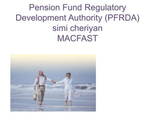 Pension Fund Regulatory
Development Authority (PFRDA)
        simi cheriyan
         MACFAST
 