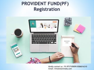 PROVIDENT FUND(PF)
Registration
PROVIDENT
FUND
Kindly contact us : 91-9717109099/8586016310
Email: info@estartindia.com
 