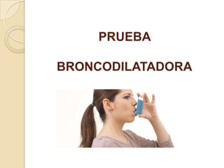 PRUEBA
BRONCODILATADORA
 