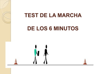 TEST DE LA MARCHA
DE LOS 6 MINUTOS
 