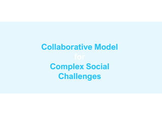 Collaborative Model
for
Complex Social
Challenges
 