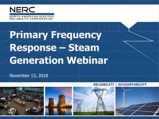 Primary Frequency
Response – Steam
Generation Webinar
November 13, 2018
 
