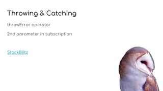 Throwing & Catching
throwError operator
2nd parameter in subscription
StackBlitz
 