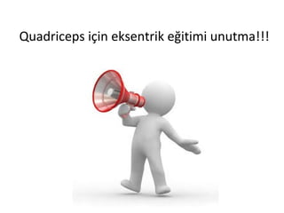 Quadriceps için eksentrik eğitimi unutma!!! 
 