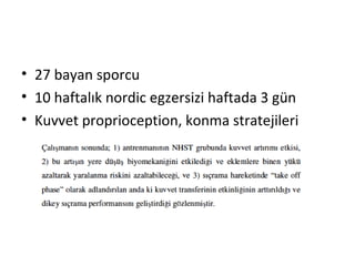 • 27 bayan sporcu 
• 10 haftalık nordic egzersizi haftada 3 gün 
• Kuvvet proprioception, konma stratejileri 
 