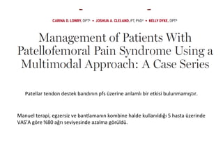 Patellar tendon destek bandının pfs üzerine anlamlı bir etkisi bulunmamıştır. 
Manuel terapi, egzersiz ve bantlamanın kombine halde kullanıldığı 5 hasta üzerinde 
VAS’A göre %80 ağrı seviyesinde azalma görüldü. 
