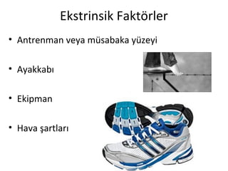 Ekstrinsik Faktörler 
• Antrenman veya müsabaka yüzeyi 
• Ayakkabı 
• Ekipman 
• Hava şartları 
 