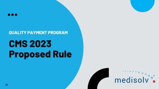 CMS 2023
Proposed Rule
01
QUALITY PAYMENT PROGRAM
 