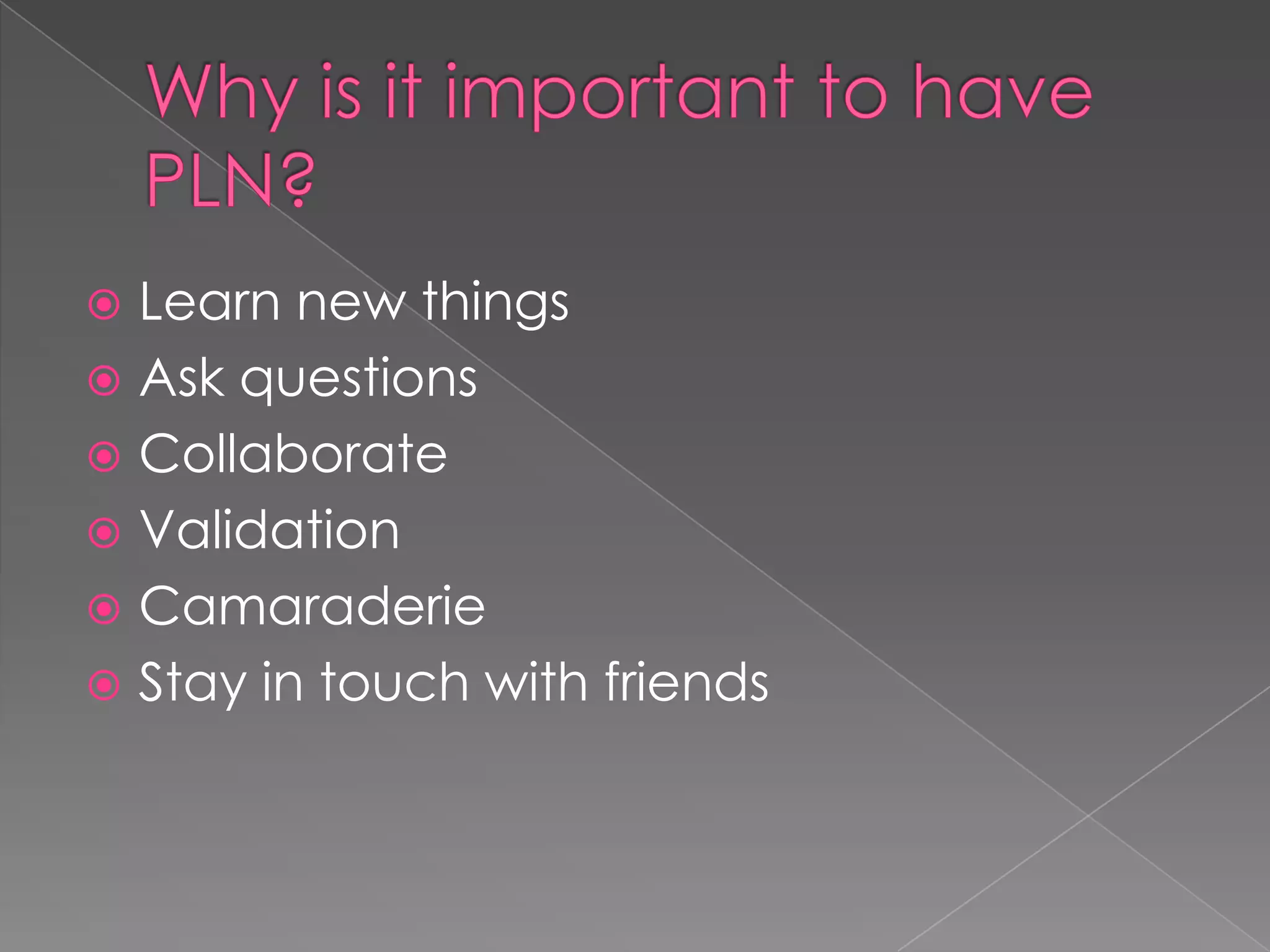  Learn new things
 Ask questions
 Collaborate
 Validation
 Camaraderie
 Stay in touch with friends
 
