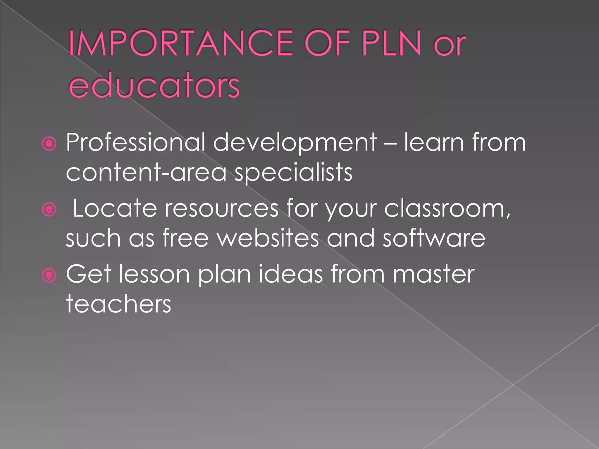  Professional development – learn from
content-area specialists
 Locate resources for your classroom,
such as free websites and software
 Get lesson plan ideas from master
teachers
 