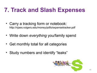 7. Track and Slash Expenses
• Carry a tracking form or notebook:
http://njaes.rutgers.edu/money/pdfs/expensetracker.pdf
• ...