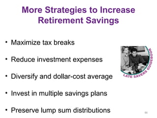More Strategies to Increase
Retirement Savings
• Maximize tax breaks
• Reduce investment expenses
• Diversify and dollar-c...