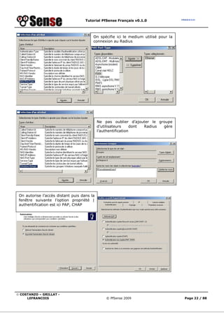 Tutorial PfSense Français v0.1.0



                                        On spécifie ici le medium utilisé pour la
                                        connexion au Radius




                                            Ne pas oublier d’ajouter le groupe
                                            d’utilisateurs     dont Radius gère
                                            l’authentification




 On autorise l’accès distant puis dans la
 fenêtre suivante l’option propriété |
 authentification est ici PAP, CHAP




© COSTANZO – GRILLAT -
     LEFRANCOIS                                 © PfSense 2009                      Page 22 / 88
 