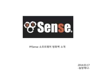 PFSense 소프트웨어 방화벽 소개
2014.03.17
-놀방매냐-
 