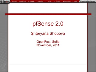 pfSense 2.0

pfSense 2.0
Shteryana Shopova

  OpenFest, Sofia
  November, 2011
 