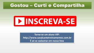 Gostou – Curti e Compartilha
Torne-se um aluno VIP:
http://www.cavalcantetreinamentos.com.br
É só se cadastrar em nossa lista
 