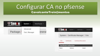 Configurar CA no pfsense
CavalcanteTrein@mentos
 