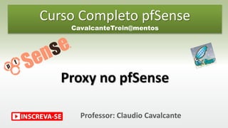 Professor: Claudio Cavalcante
Proxy no pfSense
Curso Completo pfSense
CavalcanteTrein@mentos
 