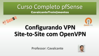 Professor: Cavalcante
Configurando VPN
Site-to-Site com OpenVPN
Curso Completo pfSense
CavalcanteTrein@mentos
 