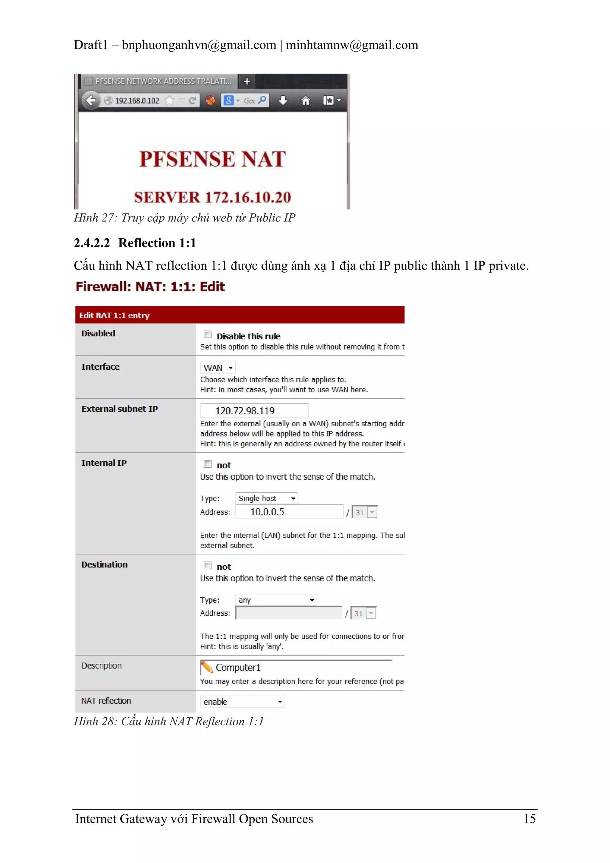 Draft1 – bnphuonganhvn@gmail.com | minhtamnw@gmail.com

Hình 27: Truy cập máy chủ web từ Public IP

2.4.2.2 Reflection 1:1
Cấu hình NAT reflection 1:1 được dùng ánh xạ 1 địa chỉ IP public thành 1 IP private.

Hình 28: Cấu hình NAT Reflection 1:1

Internet Gateway với Firewall Open Sources

15

 