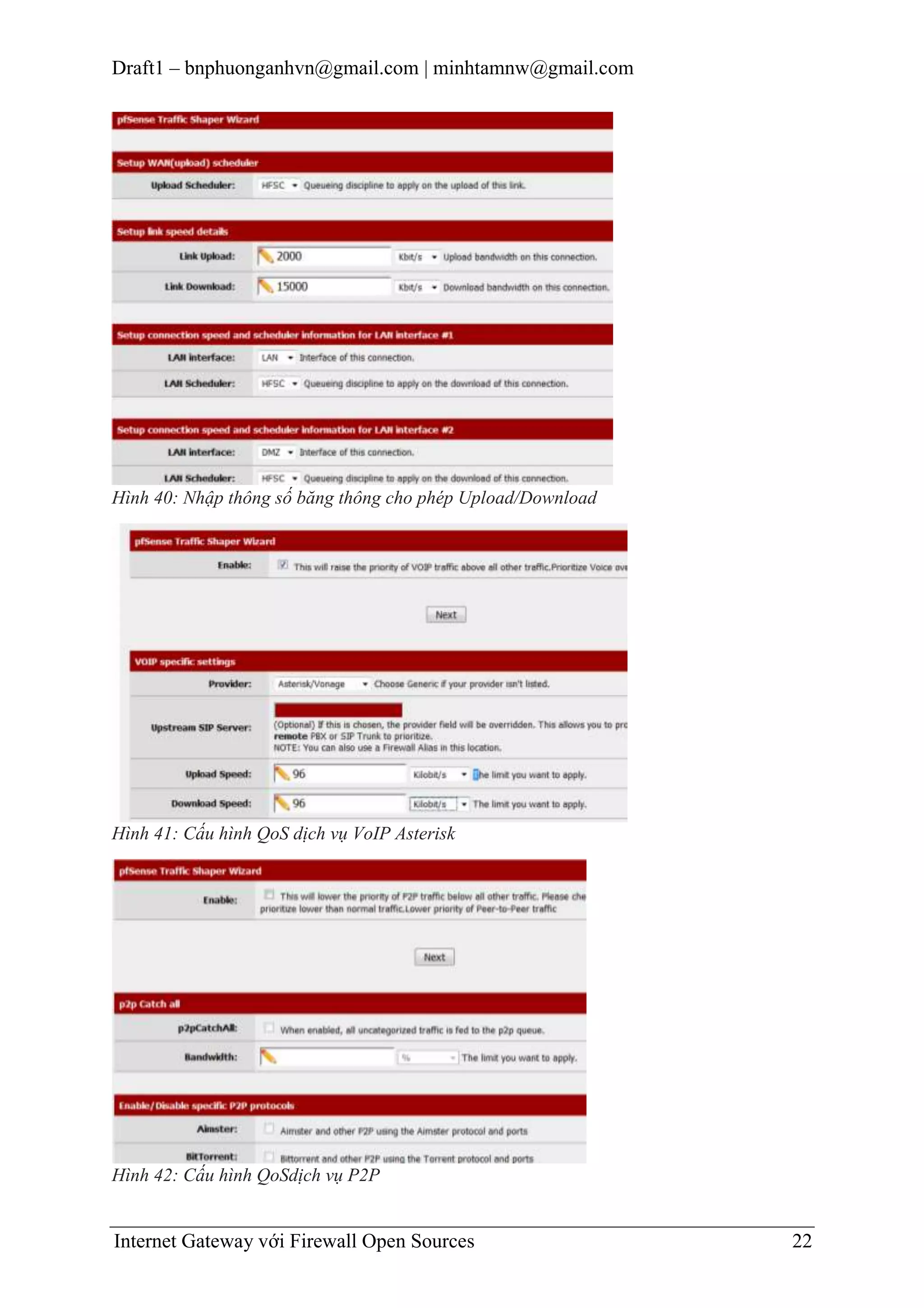Draft1 – bnphuonganhvn@gmail.com | minhtamnw@gmail.com

Hình 40: Nhập thông số băng thông cho phép Upload/Download

Hình 41: Cấu hình QoS dịch vụ VoIP Asterisk

Hình 42: Cấu hình QoSdịch vụ P2P

Internet Gateway với Firewall Open Sources

22

 