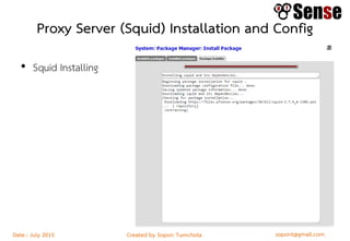 sopont@gmail.comCreated by Sopon TumchotaDate : July 2015
Proxy Server (Squid) Installation and Config
• Squid Installing
 
