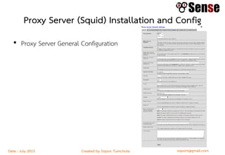 sopont@gmail.comCreated by Sopon TumchotaDate : July 2015
Proxy Server (Squid) Installation and Config
• Proxy Server General Configuration
 