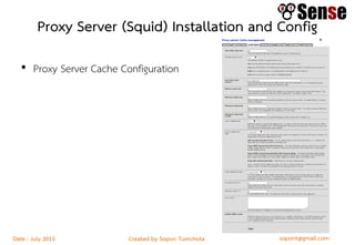 sopont@gmail.comCreated by Sopon TumchotaDate : July 2015
Proxy Server (Squid) Installation and Config
• Proxy Server Cache Configuration
 