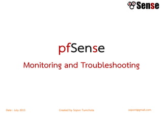 sopont@gmail.comCreated by Sopon TumchotaDate : July 2015
pfSense
Monitoring and Troubleshooting
 