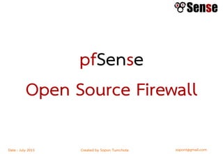 sopont@gmail.comCreated by Sopon TumchotaDate : July 2015
pfSense
Open Source Firewall
 