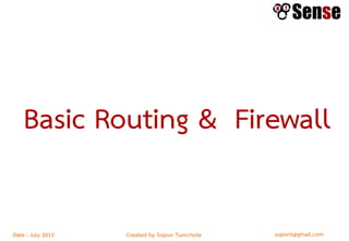sopont@gmail.comCreated by Sopon TumchotaDate : July 2015
Basic Routing & Firewall
 