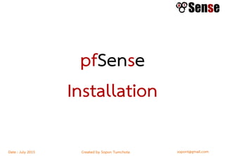 sopont@gmail.comCreated by Sopon TumchotaDate : July 2015
pfSense
Installation
 