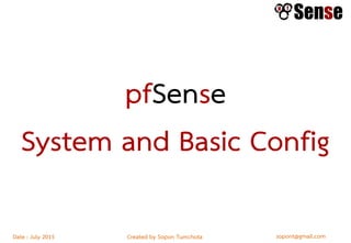 sopont@gmail.comCreated by Sopon TumchotaDate : July 2015
pfSense
System and Basic Config
 