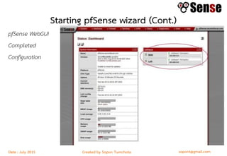 sopont@gmail.comCreated by Sopon TumchotaDate : July 2015
Starting pfSense wizard (Cont.)
pfSense WebGUI
Completed
Configuration
 