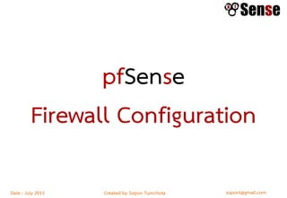 sopont@gmail.comCreated by Sopon TumchotaDate : July 2015
pfSense
Firewall Configuration
 