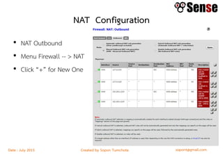 sopont@gmail.comCreated by Sopon TumchotaDate : July 2015
NAT Configuration
• NAT Outbound
• Menu Firewall -- > NAT
• Click “+” for New One
 