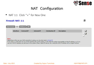 sopont@gmail.comCreated by Sopon TumchotaDate : July 2015
NAT Configuration
• NAT 1:1 Click “+” for New One
 