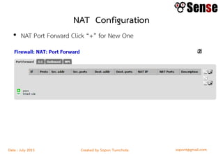 sopont@gmail.comCreated by Sopon TumchotaDate : July 2015
NAT Configuration
• NAT Port Forward Click “+” for New One
 