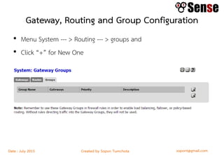 sopont@gmail.comCreated by Sopon TumchotaDate : July 2015
Gateway, Routing and Group Configuration
• Menu System --- > Routing --- > groups and
• Click “+” for New One
 